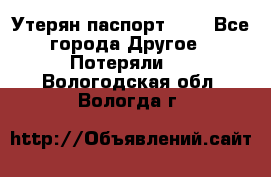 Утерян паспорт.  . - Все города Другое » Потеряли   . Вологодская обл.,Вологда г.